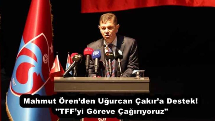 Mahmut Ören’den Uğurcan Çakır’a Destek! “TFF’yi Göreve Çağırıyoruz”