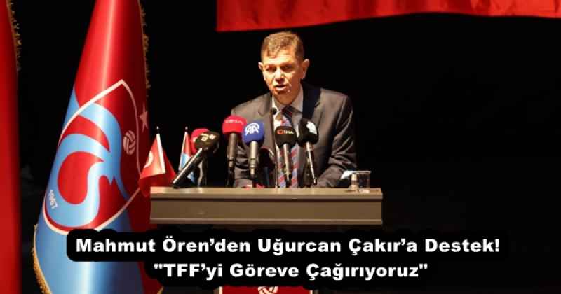 Mahmut Ören’den Uğurcan Çakır’a Destek! "TFF’yi Göreve Çağırıyoruz"