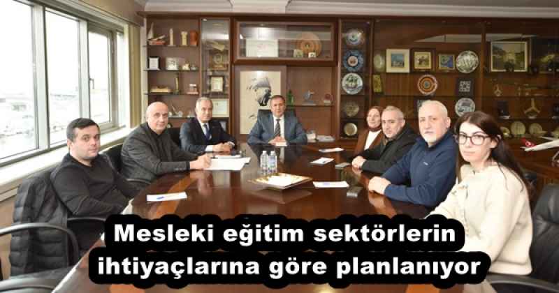 Mesleki eğitim sektörlerin ihtiyaçlarına göre planlanıyor