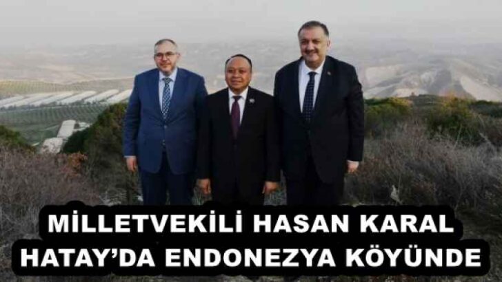 MİLLETVEKİLİ HASAN KARAL HATAY’DA ENDONEZYA KÖYÜNDE