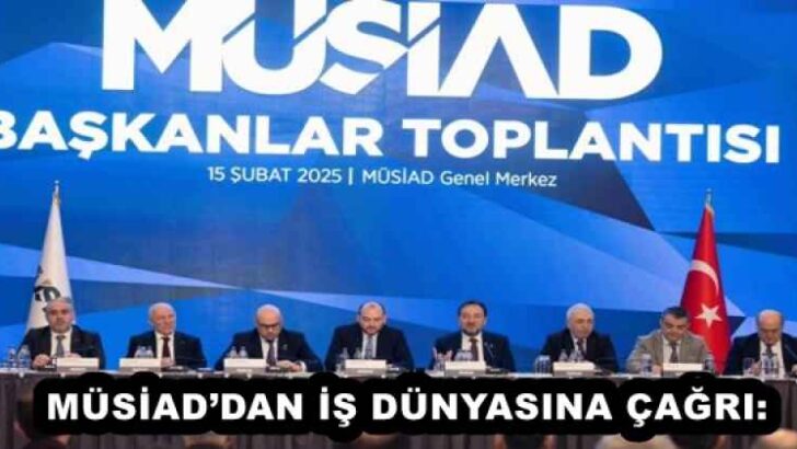 MÜSİAD’DAN İŞ DÜNYASINA ÇAĞRI:
