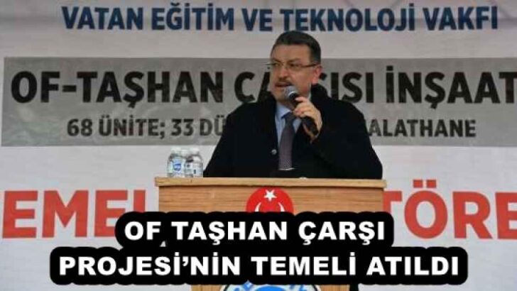 OF TAŞHAN ÇARŞI PROJESİ’NİN TEMELİ ATILDI
