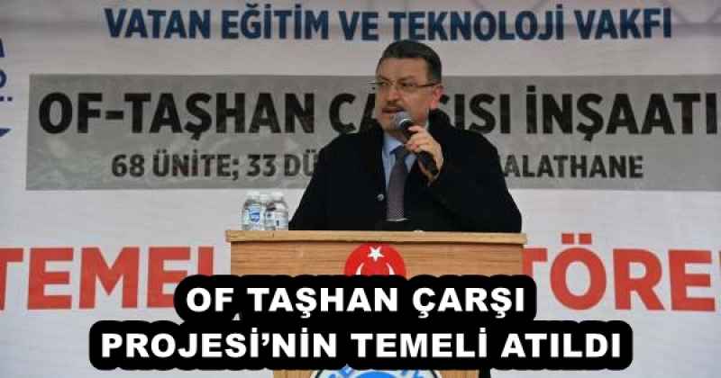 OF TAŞHAN ÇARŞI PROJESİ’NİN TEMELİ ATILDI