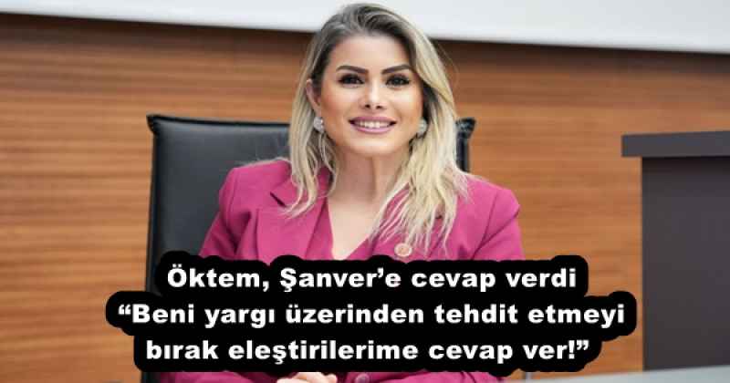 Öktem, Şanver’e cevap verdi “Beni yargı üzerinden tehdit etmeyi bırak, eleştirilerime cevap ver!” 