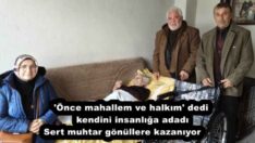 ‘Önce mahallem ve halkım’ dedi kendini insanlığa adadı  Sert muhtar gönüllere kazanıyor        