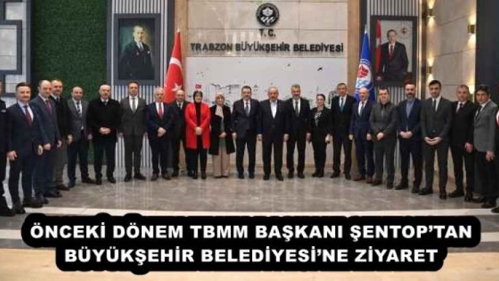 ÖNCEKİ DÖNEM TBMM BAŞKANI ŞENTOP’TAN BÜYÜKŞEHİR BELEDİYESİ’NE ZİYARET