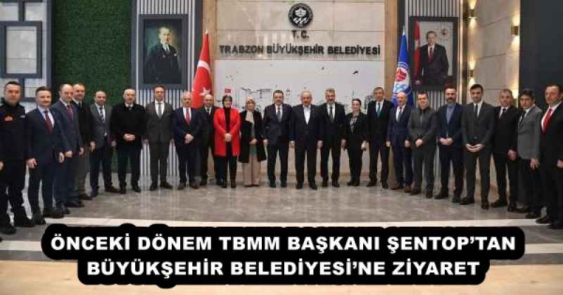 ÖNCEKİ DÖNEM TBMM BAŞKANI ŞENTOP’TAN BÜYÜKŞEHİR BELEDİYESİ’NE ZİYARET