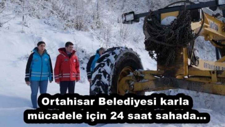 Ortahisar Belediyesi karla mücadele için 24 saat sahada…