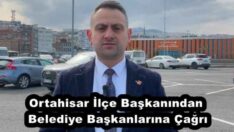 Ortahisar İlçe Başkanından Belediye Başkanlarına Çağrı