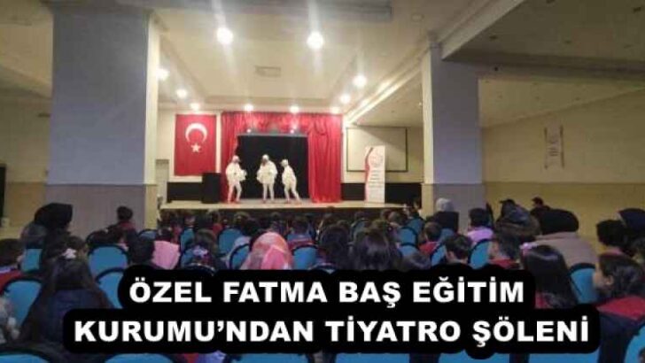 ÖZEL FATMA BAŞ EĞİTİM KURUMU’NDAN TİYATRO ŞÖLENİ