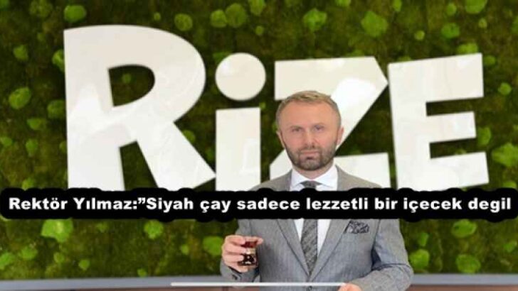 Rektör Yılmaz:”Siyah çay sadece lezzetli bir içecek degil, sağlıklı yaşam için önemli bir araç”