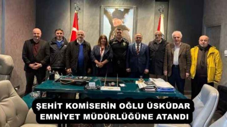ŞEHİT KOMİSERİN OĞLU ÜSKÜDAR EMNİYET MÜDÜRLÜĞÜNE ATANDI