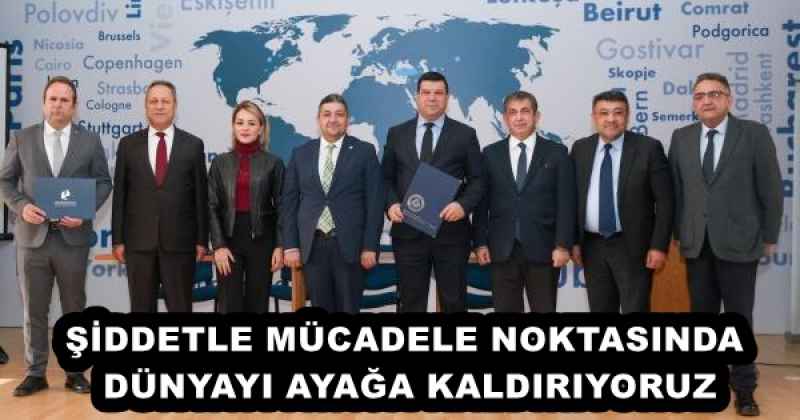 ŞİDDETLE MÜCADELE NOKTASINDA DÜNYAYI AYAĞA KALDIRIYORUZ