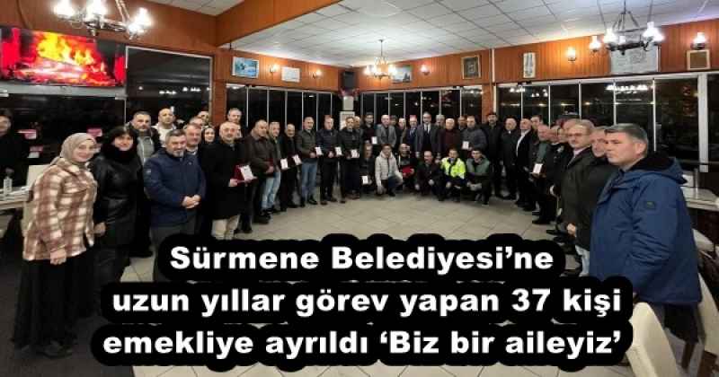 Sürmene Belediyesi’ne uzun yıllar görev yapan 37 kişi emekliye ayrıldı ‘Biz bir aileyiz’