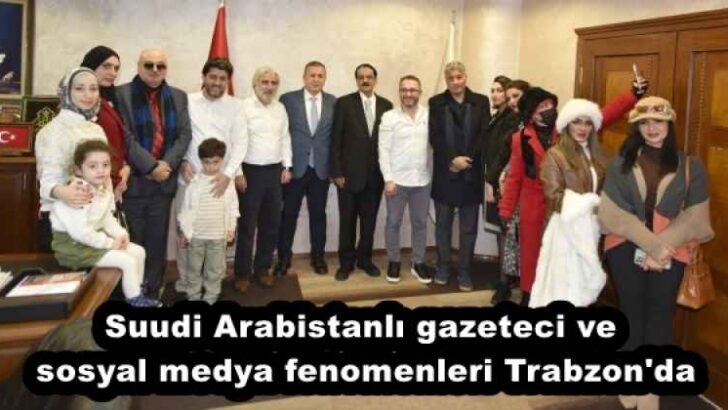 Suudi Arabistanlı gazeteci ve sosyal medya fenomenleri Trabzon’da