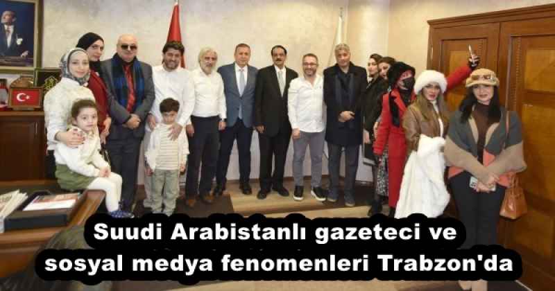 Suudi Arabistanlı gazeteci ve sosyal medya fenomenleri Trabzon'da