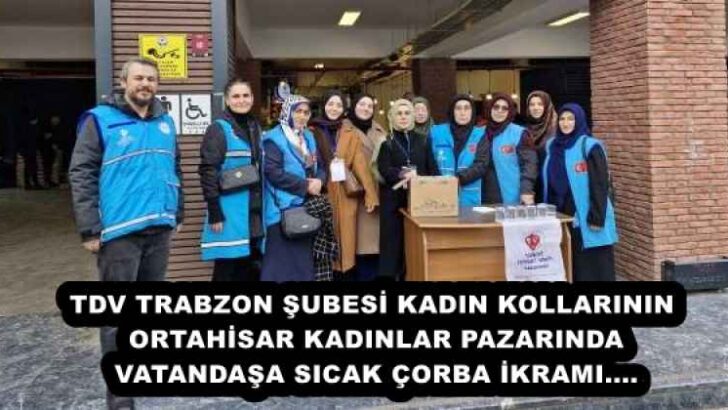 TDV TRABZON ŞUBESİ KADIN KOLLARININ  ORTAHİSAR KADINLAR PAZARINDA VATANDAŞA SICAK ÇORBA İKRAMI….
