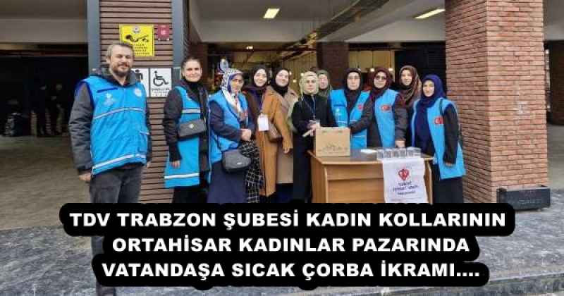 TDV TRABZON ŞUBESİ KADIN KOLLARININ  ORTAHİSAR KADINLAR PAZARINDA VATANDAŞA SICAK ÇORBA İKRAMI....