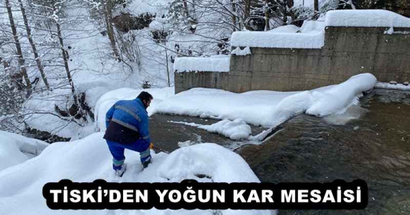 TİSKİ’DEN YOĞUN KAR MESAİSİ