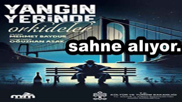 Tiyatro MİM’den ‘’YANGIN YERİNDE ORKİDELER’’sahne alıyor.