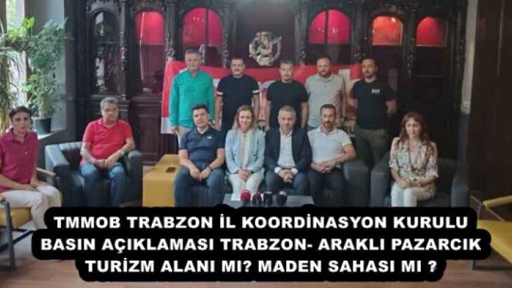 TMMOB TRABZON İL KOORDİNASYON KURULU BASIN AÇIKLAMASI TRABZON- ARAKLI PAZARCIK TURİZM ALANI MI? MADEN SAHASI MI ?