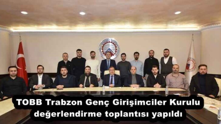 TOBB Trabzon Genç Girişimciler Kurulu değerlendirme toplantısı yapıldı