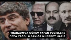 TRABZON’DA GÖREV YAPAN POLİSLERE CEZA YAĞDİ  8 SANIĞA MÜEBBET HAPİS 