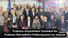 Trabzon heyetinden İstanbul’da Trabzon Dernekleri Federasyonu’na ziyaret