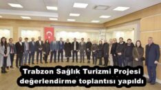 Trabzon Sağlık Turizmi Projesi değerlendirme toplantısı yapıldı