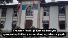 Trabzon Valiliği Kar nedeniyle gerçekleştirilen çalışmalar; açıklama yaptı