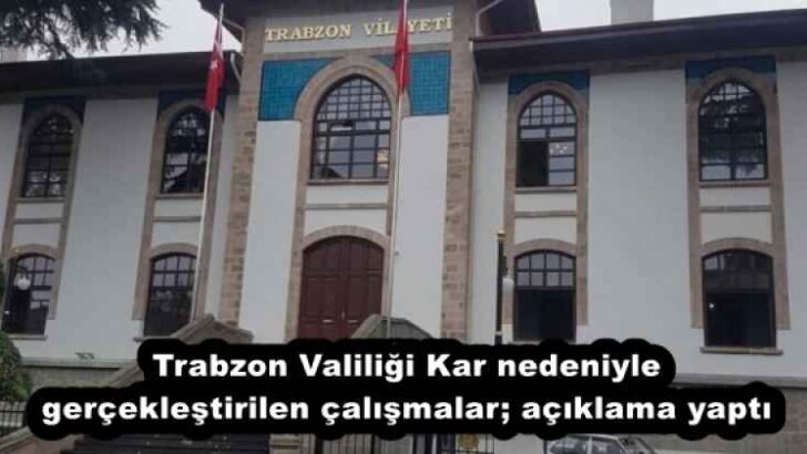 Trabzon Valiliği Kar nedeniyle gerçekleştirilen çalışmalar; açıklama yaptı