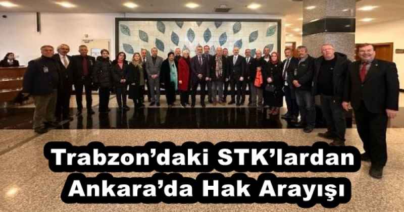 Trabzon’daki STK’lardan Ankara’da Hak Arayışı