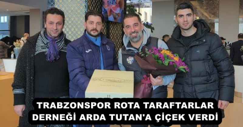 TRABZONSPOR ROTA TARAFTARLAR DERNEĞİ ARDA TUTAN'A ÇİÇEK VERDİ