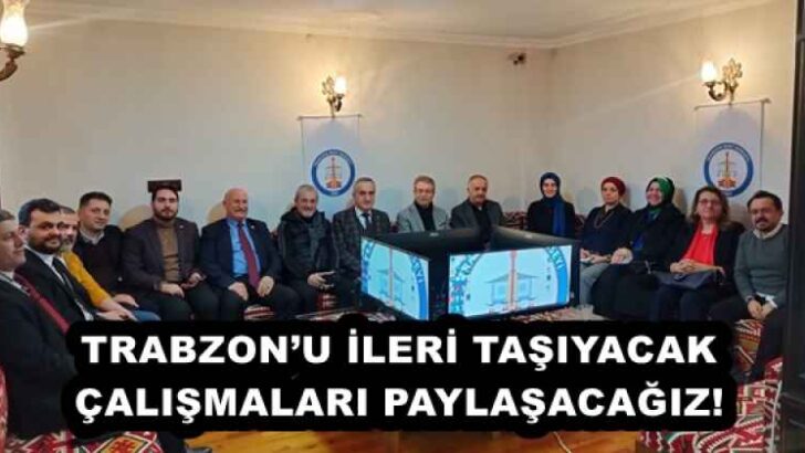 TRABZON’U İLERİ TAŞIYACAK ÇALIŞMALARI PAYLAŞACAĞIZ!