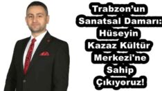 Trabzon’un Sanatsal Damarı: Hüseyin Kazaz Kültür Merkezi’ne Sahip Çıkıyoruz!