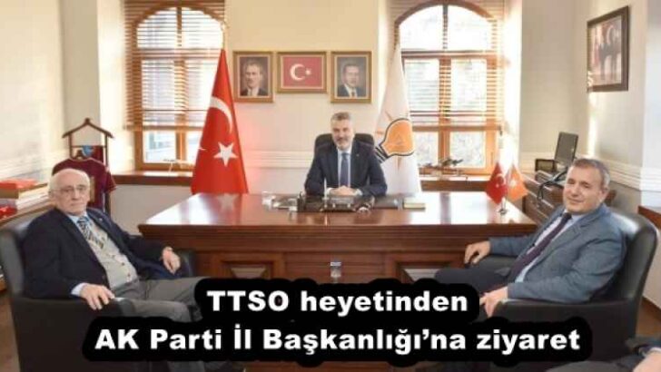 TTSO heyetinden AK Parti İl Başkanlığı’na ziyaret