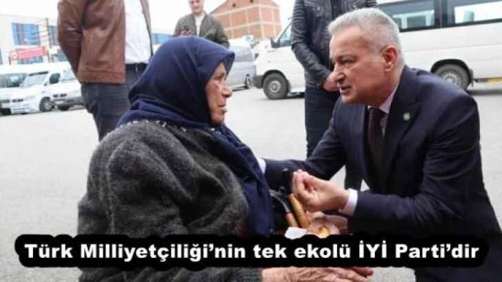 Türk Milliyetçiliği’nin tek ekolü İYİ Parti’dir 