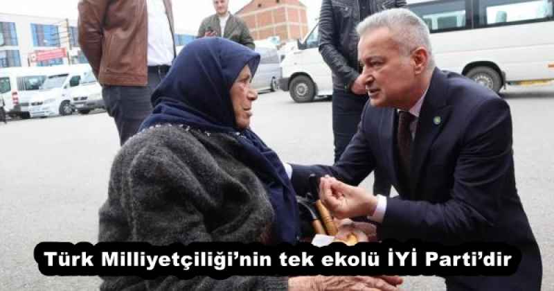 Türk Milliyetçiliği’nin tek ekolü İYİ Parti’dir 