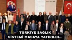 TÜRKİYE SAĞLIK SİSTEMİ MASAYA YATIRILDI…