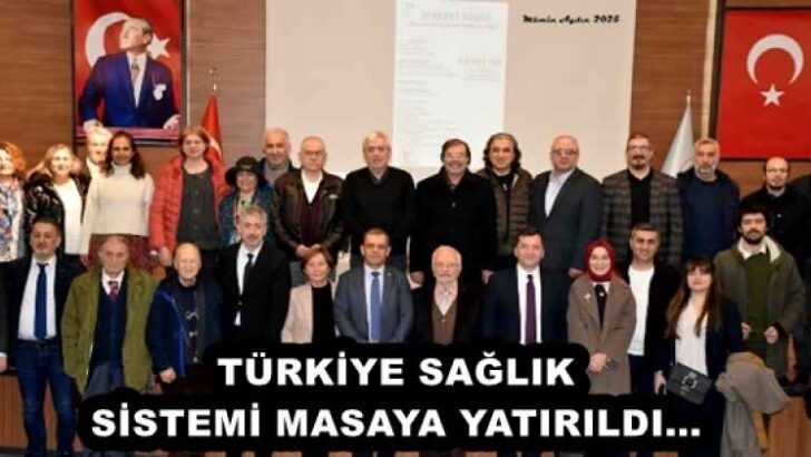 TÜRKİYE SAĞLIK SİSTEMİ MASAYA YATIRILDI…