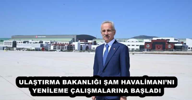 ULAŞTIRMA BAKANLIĞI ŞAM HAVALİMANI’NI YENİLEME ÇALIŞMALARINA BAŞLADI 