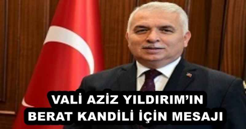 VALİ AZİZ YILDIRIM’IN BERAT KANDİLİ İÇİN MESAJI 