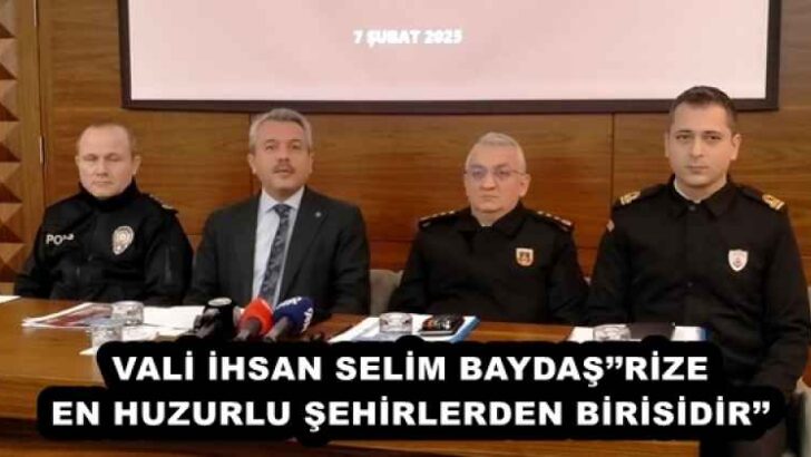 VALİ İHSAN SELİM BAYDAŞ’’RİZE EN HUZURLU ŞEHİRLERDEN BİRİSİDİR’’