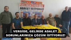 VERGİDE, GELİRDE ADALET, SORUNLARIMIZA ÇÖZÜM İSTİYORUZ!