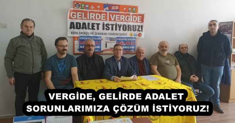 VERGİDE, GELİRDE ADALET, SORUNLARIMIZA ÇÖZÜM İSTİYORUZ!