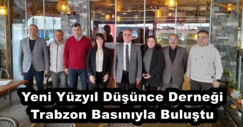Yeni Yüzyıl Düşünce Derneği Trabzon Basınıyla Buluştu