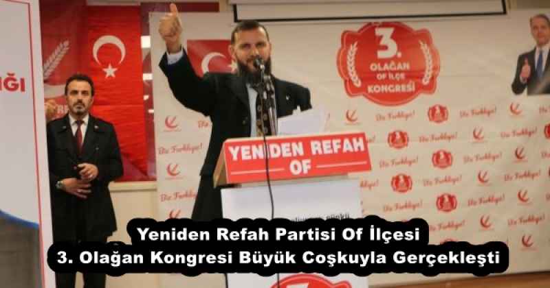 Yeniden Refah Partisi Of İlçesi 3. Olağan Kongresi Büyük Coşkuyla Gerçekleşti