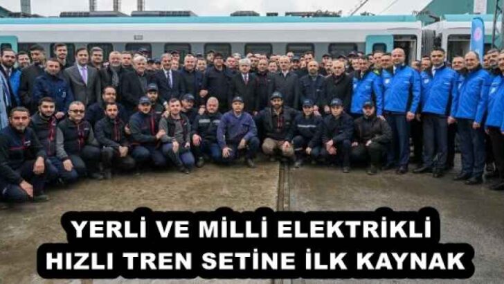 YERLİ VE MİLLİ ELEKTRİKLİ HIZLI TREN SETİNE İLK KAYNAK