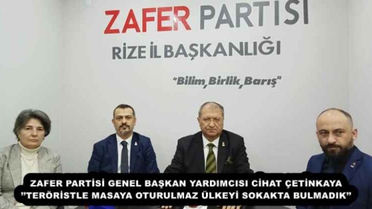 ZAFER PARTİSİ GENEL BAŞKAN YARDIMCISI CİHAT ÇETİNKAYA’’TERÖRİSTLE MASAYA OTURULMAZ ÜLKEYİ SOKAKTA BULMADIK’’