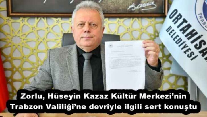 Zorlu, Hüseyin Kazaz Kültür Merkezi’nin Trabzon Valiliği’ne devriyle ilgili sert konuştu